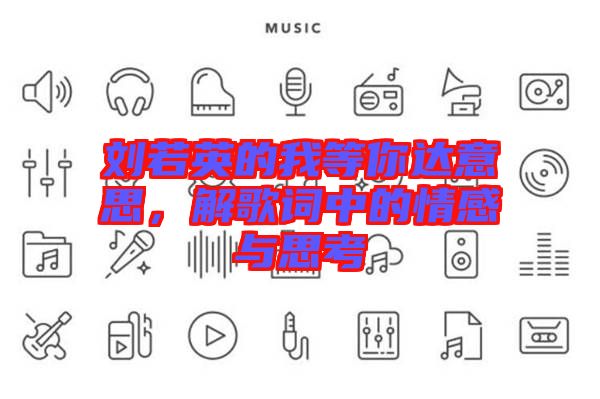 劉若英的我等你達意思，解歌詞中的情感與思考