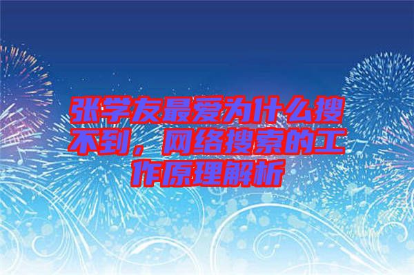 張學(xué)友最愛為什么搜不到，網(wǎng)絡(luò)搜索的工作原理解析