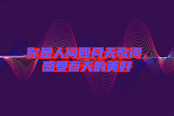 你是人間四月天歌詞，感受春天的美好