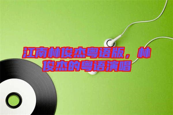 江南林俊杰粵語版，林俊杰的粵語演唱