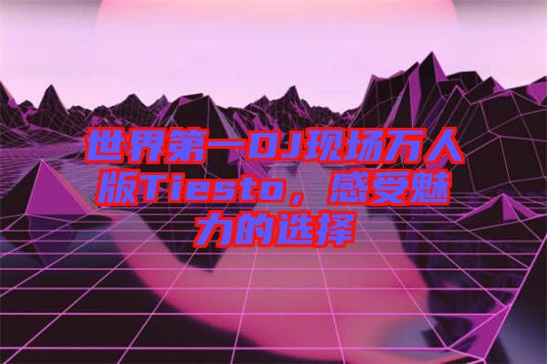 世界第一DJ現(xiàn)場萬人版Tiesto，感受魅力的選擇