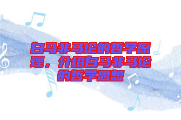 白馬非馬論的哲學(xué)原理，介紹白馬非馬論的哲學(xué)思想