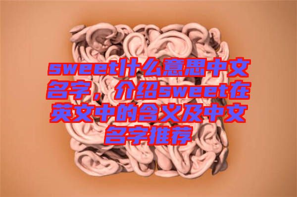 sweet什么意思中文名字，介紹sweet在英文中的含義及中文名字推薦