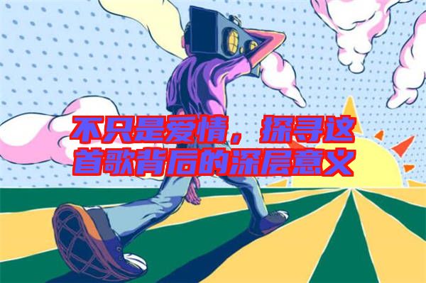 不只是愛(ài)情，探尋這首歌背后的深層意義