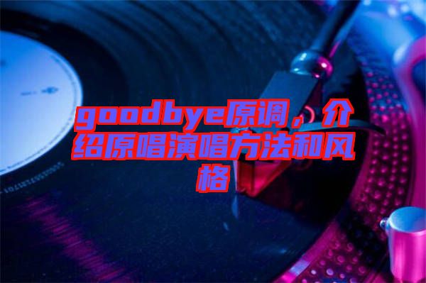 goodbye原調(diào)，介紹原唱演唱方法和風(fēng)格