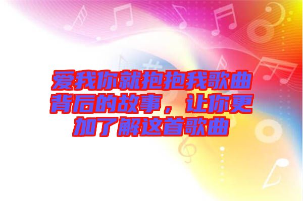 愛我你就抱抱我歌曲背后的故事，讓你更加了解這首歌曲