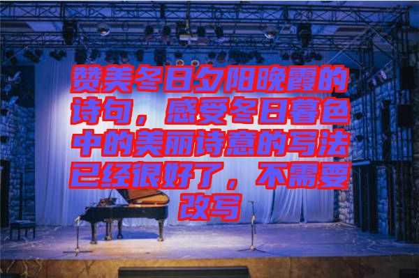 贊美冬日夕陽晚霞的詩句，感受冬日暮色中的美麗詩意的寫法已經(jīng)很好了，不需要改寫