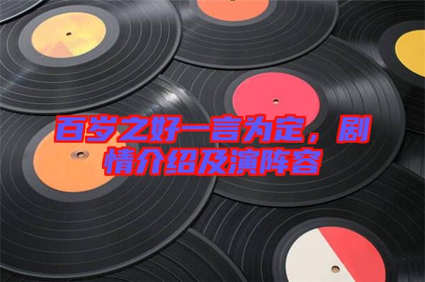 百歲之好一言為定，劇情介紹及演陣容