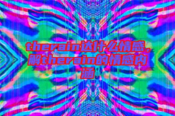 therain達什么情感，解therain的情感內(nèi)涵