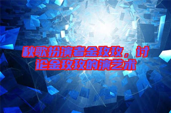 秋歌扮演者金玫玫，討論金玫玫的演藝術(shù)