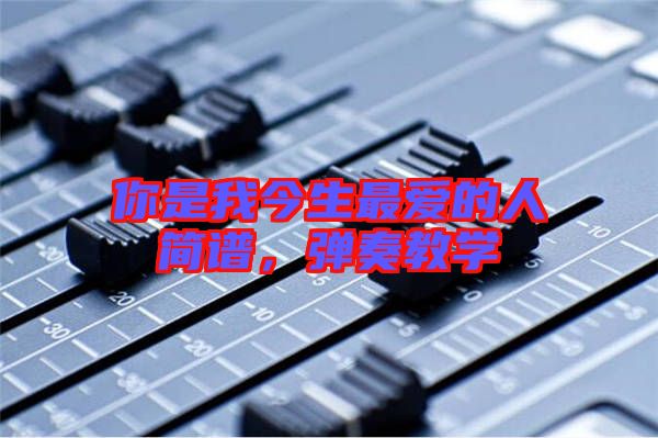 你是我今生最愛的人簡譜，彈奏教學(xué)