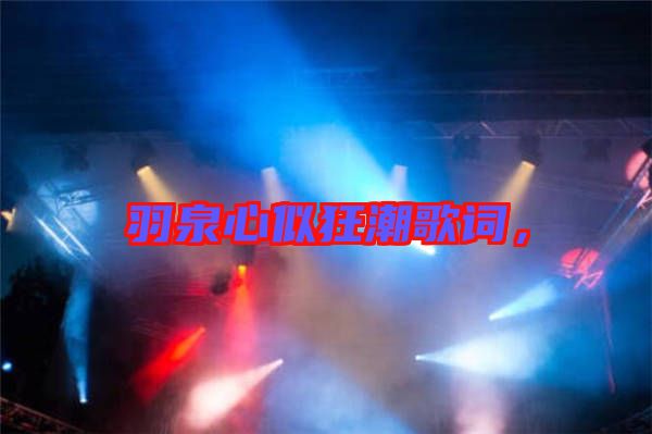 羽泉心似狂潮歌詞，