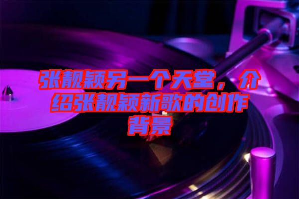 張靚穎另一個(gè)天堂，介紹張靚穎新歌的創(chuàng)作背景