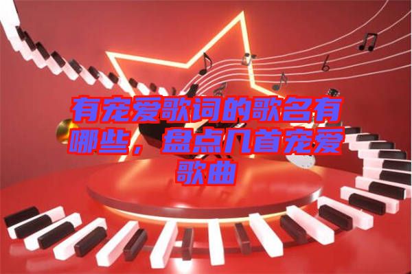 有寵愛(ài)歌詞的歌名有哪些，盤點(diǎn)幾首寵愛(ài)歌曲
