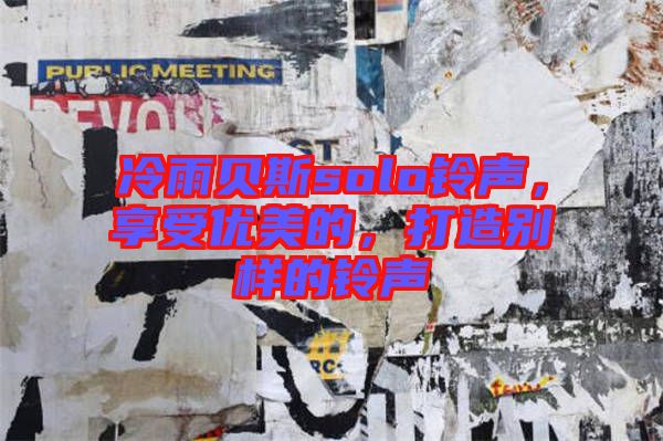 冷雨貝斯solo鈴聲，享受優(yōu)美的，打造別樣的鈴聲