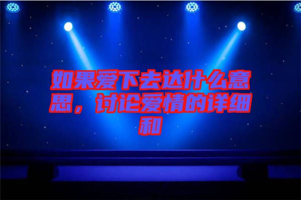 如果愛下去達(dá)什么意思，討論愛情的詳細(xì)和
