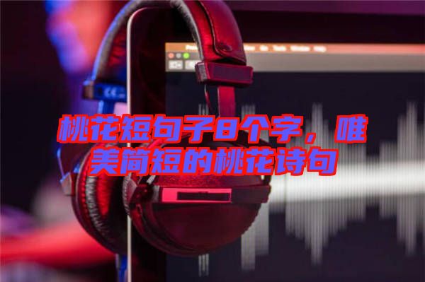 桃花短句子8個字，唯美簡短的桃花詩句
