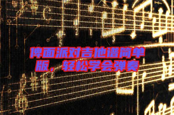 俾面派對(duì)吉他譜簡(jiǎn)單版，輕松學(xué)會(huì)彈奏