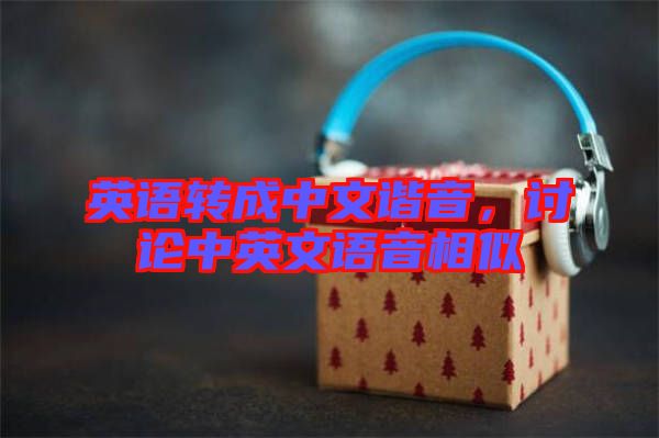 英語轉(zhuǎn)成中文諧音，討論中英文語音相似