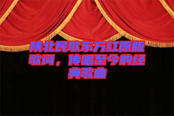 陜北民歌東方紅原版歌詞，傳唱至今的經(jīng)典歌曲