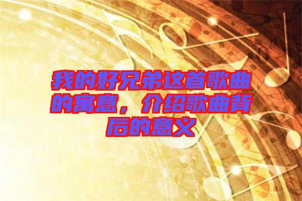 我的好兄弟這首歌曲的寓意，介紹歌曲背后的意義