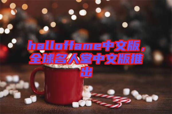 halloffame中文版，全球名人堂中文版推出