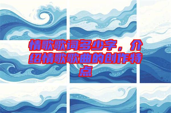 情歌歌詞多少字，介紹情歌歌曲的創(chuàng)作特點