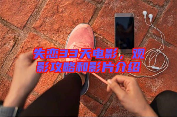失戀33天電影，觀影攻略和影片介紹