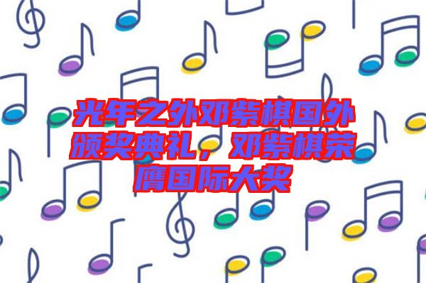 光年之外鄧紫棋國外頒獎典禮，鄧紫棋榮膺國際大獎