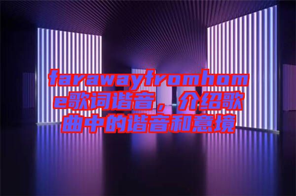 farawayfromhome歌詞諧音，介紹歌曲中的諧音和意境