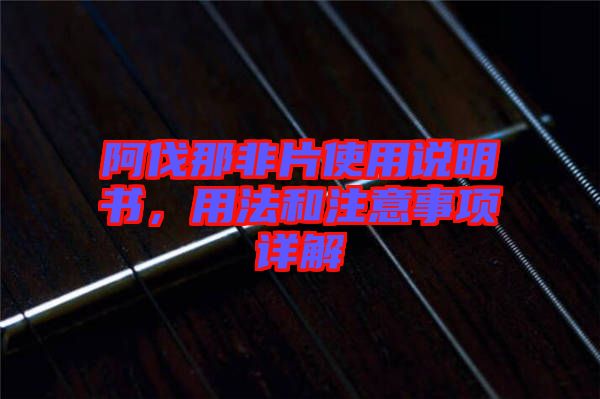阿伐那非片使用說明書，用法和注意事項(xiàng)詳解