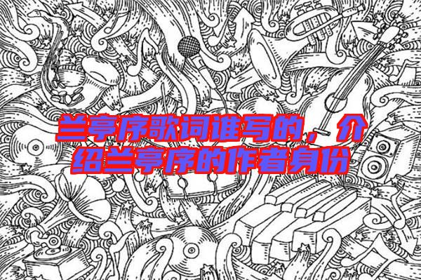 蘭亭序歌詞誰寫的，介紹蘭亭序的作者身份