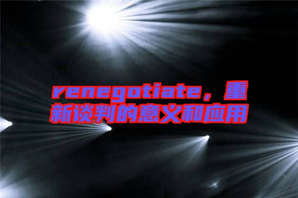 renegotiate，重新談判的意義和應(yīng)用