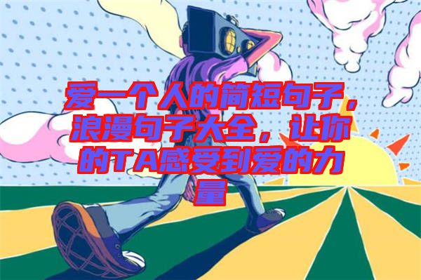 愛一個人的簡短句子，浪漫句子大全，讓你的TA感受到愛的力量