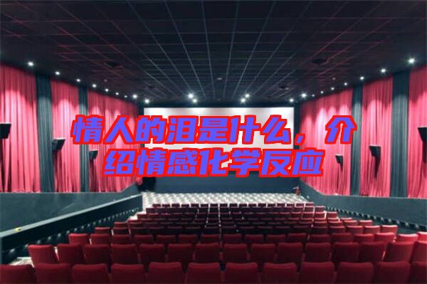 情人的淚是什么，介紹情感化學(xué)反應(yīng)