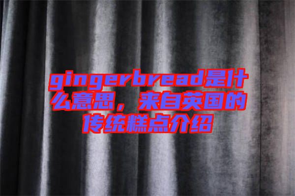 gingerbread是什么意思，來自英國的傳統(tǒng)糕點介紹