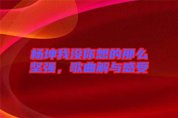 楊坤我沒(méi)你想的那么堅(jiān)強(qiáng)，歌曲解與感受