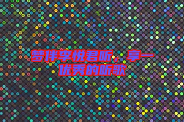 夢(mèng)伴李悅君聽，享一優(yōu)秀的聽歌
