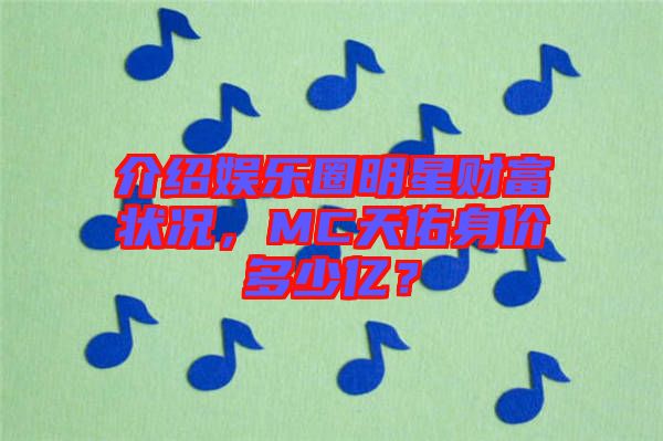 介紹娛樂圈明星財富狀況，MC天佑身價多少億？