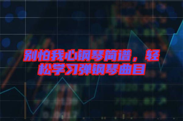 別怕我心鋼琴簡(jiǎn)譜，輕松學(xué)習(xí)彈鋼琴曲目
