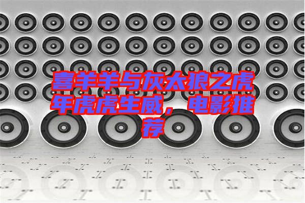 喜羊羊與灰太狼之虎年虎虎生威，電影推薦