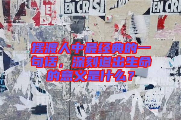 擺渡人中最經(jīng)典的一句話，深刻道出生命的意義是什么？