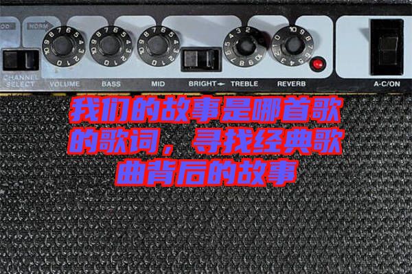 我們的故事是哪首歌的歌詞，尋找經(jīng)典歌曲背后的故事