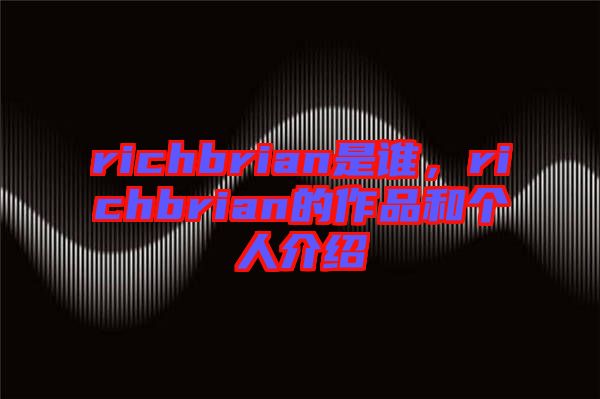 richbrian是誰(shuí)，richbrian的作品和個(gè)人介紹