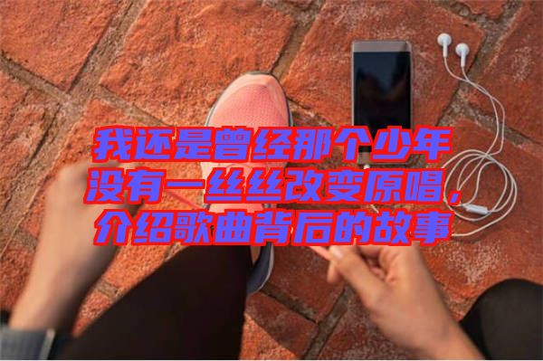 我還是曾經(jīng)那個少年沒有一絲絲改變原唱，介紹歌曲背后的故事