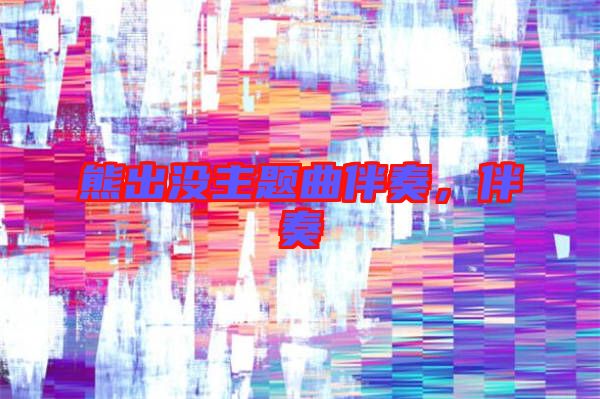 熊出沒(méi)主題曲伴奏，伴奏