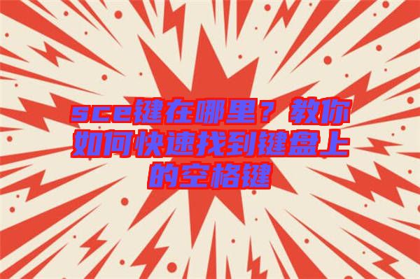 sce鍵在哪里？教你如何快速找到鍵盤(pán)上的空格鍵