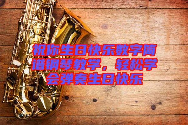 祝你生日快樂(lè)數(shù)字簡(jiǎn)譜鋼琴教學(xué)，輕松學(xué)會(huì)彈奏生日快樂(lè)