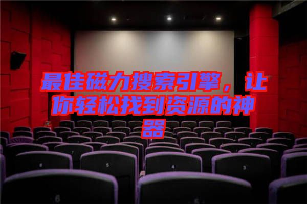 最佳磁力搜索引擎，讓你輕松找到資源的神器