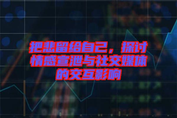 把悲留給自己，探討情感宣泄與社交媒體的交互影響